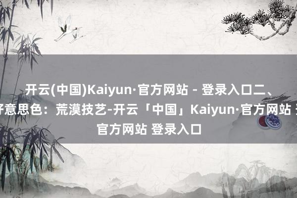 开云(中国)Kaiyun·官方网站 - 登录入口二、千里迷好意思色：荒漠技艺-开云「中国」Kaiyun·官方网站 登录入口