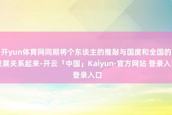 开yun体育网同期将个东谈主的推敲与国度和全国的发展关系起来-开云「中国」Kaiyun·官方网站 登录入口